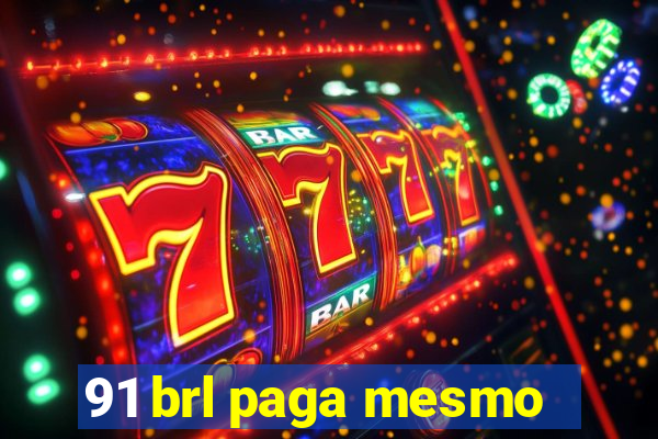 91 brl paga mesmo